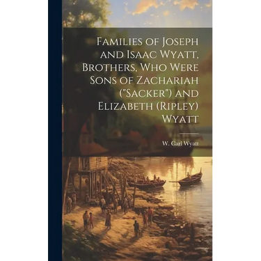 Families of Joseph and Isaac Wyatt, Brothers, Who Were Sons of Zachariah ("Sacker") and Elizabeth (Ripley) Wyatt