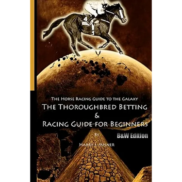The Horse Racing Guide To The Galaxy - B&W Edition The Kentucky Derby - Preakness - Belmont: The Must Have Thoroughbred Race Track Handicapping & Bett