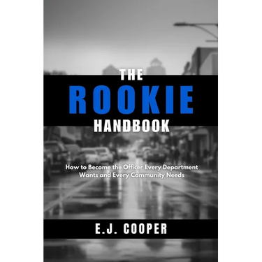 The Rookie Handbook: How to Become the Officer Every Department Wants and Every Community Needs