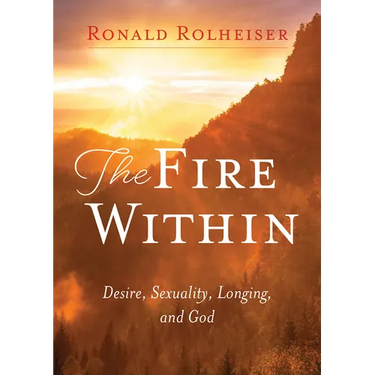 The Fire Within: Desire, Sexuality, Longing, and God