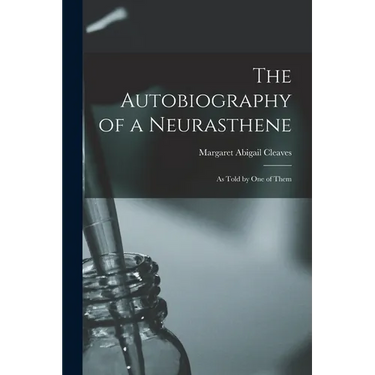 The Autobiography of a Neurasthene: As Told by one of Them
