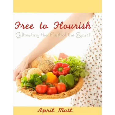 Free to Flourish: Cultivating the Fruit of the Spirit