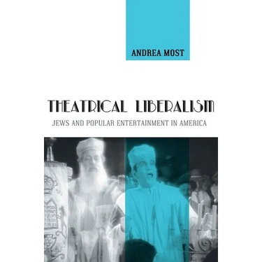 Theatrical Liberalism: Jews and Popular Entertainment in America