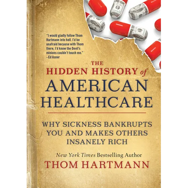 The Hidden History of American Healthcare: Why Sickness Bankrupts You and Makes Others Insanely Rich