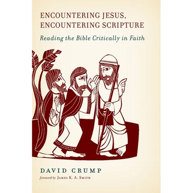 Encountering Jesus, Encountering Scripture: Reading the Bible Critically in Faith