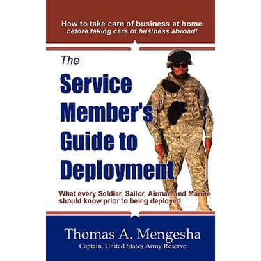 The Service Member's Guide to Deployment: What Every Soldier, Sailor, Airmen and Marine Should Know Prior to Being Deployed