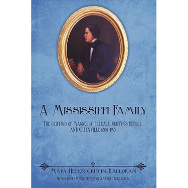 A Mississippi Family: The Griffins of Magnolia Terrace, Griffin's Refuge, and Greenville 1800-1950