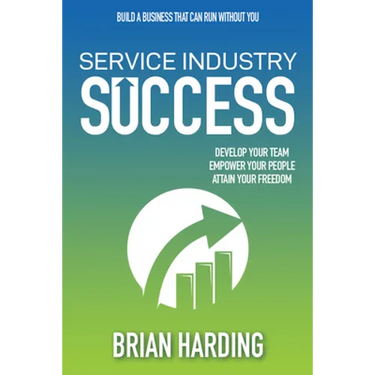 Service Industry Success: Develop Your Team, Empower Your People, Attain Your Freedom