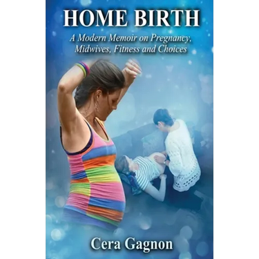 Home Birth: A Modern Memoir on Pregnancy, Midwives, Fitness and Choices