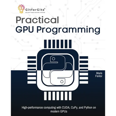 Practical GPU Programming: High-performance computing with CUDA, CuPy, and Python on modern GPUs