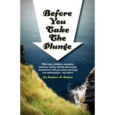 Before You Take The Plunge: What your minister, counselor, teachers, family, friends and society should have told you about marriage and relations
