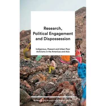 Research, Political Engagement and Dispossession: Indigenous, Peasant and Urban Poor Activisms in the Americas and Asia