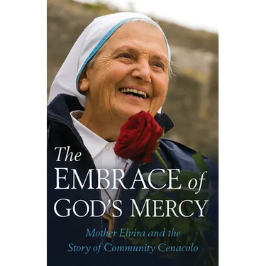 Embrace of God's Mercy: Mother Elvira and the Story of Community Cenacolo