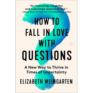 How to Fall in Love with Questions: A New Way to Thrive in Times of Uncertainty