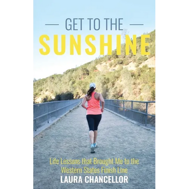 Get to the Sunshine: Life Lessons that Brought Me to the Western States Finish Line