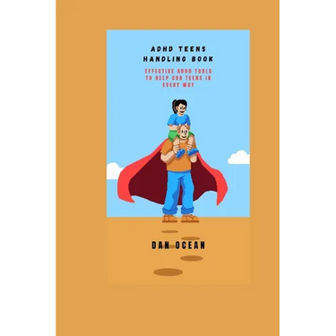 ADHD Teens Handling Book: Effective ADHD Tools to Help Our Teens in Every Way