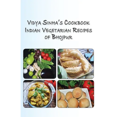Vidya Sinha's Cookbook Indian Vegetarian Recipes of Bhojpur