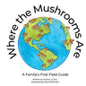 Where the Mushrooms Are: A Family's First Field Guide
