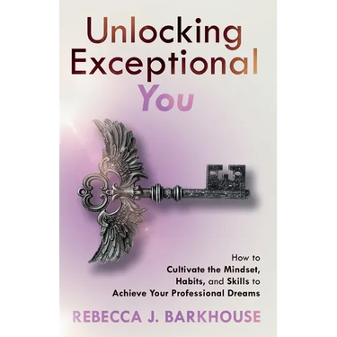 Unlocking Exceptional You: How to Cultivate the Mindset, Habits, and Skills to Achieve Your Professional Dreams
