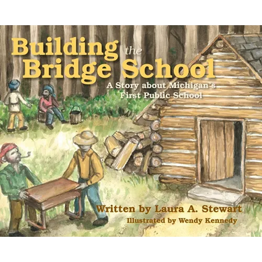 Building the Bridge School: A Story about Michigan's First Public School