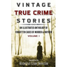 Vintage True Crime Stories: An Illustrated Anthology of Forgotten Cases of Murder & Mayhem