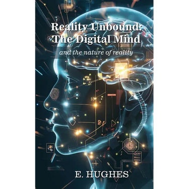 Reality Unbound - The Digital Mind (and the nature of reality)