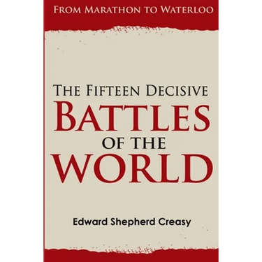 The Fifteen Decisive Battles of the World: From Marathon to Waterloo