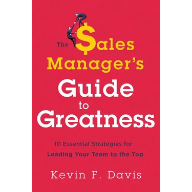 The Sales Manager's Guide to Greatness: Ten Essential Strategies for Leading Your Team to the Top
