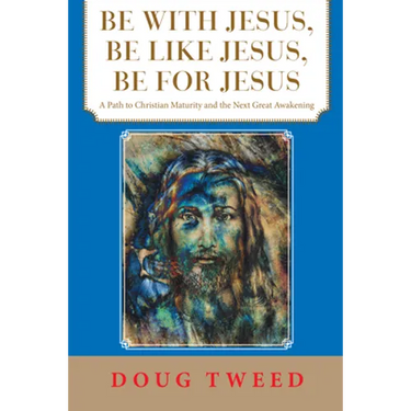 Be with Jesus, Be Like Jesus, Be for Jesus: A Path to Christian Maturity and the Next Great Awakening