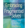 Embracing Our Fragmented Selves: A Workbook for Trauma Survivors and Therapists