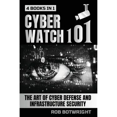 Cyberwatch 101: The Art Of Cyber Defense And Infrastructure Security