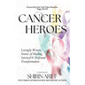 Cancer Heroes: Lovingly Woven Stories of Healing, Survival, and Profound Transformation