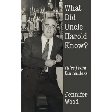 What Did Uncle Harold Know?: Tales from Bartenders