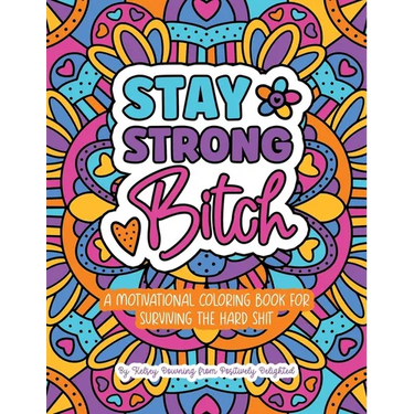 Stay Strong Bitch: A Motivational Coloring Book For Surviving The Hard Sh*t