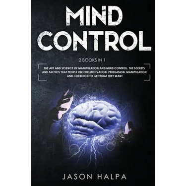 Mind Control: 2 Books in 1. The Art and Science of Manipulation and Mind Control. The Secrets and Tactics That People use For Motivation, Persuasion,
