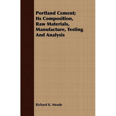 Portland Cement; Its Composition, Raw Materials, Manufacture, Testing And Analysis