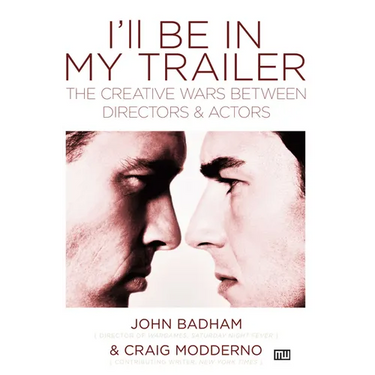 I'll Be in My Trailer: The Creative Wars Between Directors and Actors