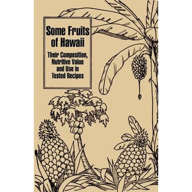 Some Fruits of Hawaii: Their Composition, Nutritive Value and Use in Tested Recipes