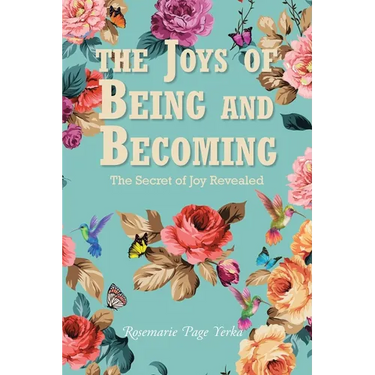 The Joys of Being and Becoming: The Secret of Joy Revealed