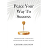 Peace Your Way to Success: A foundational guide to cultivate peace, prioritize yourself and achieve your goals