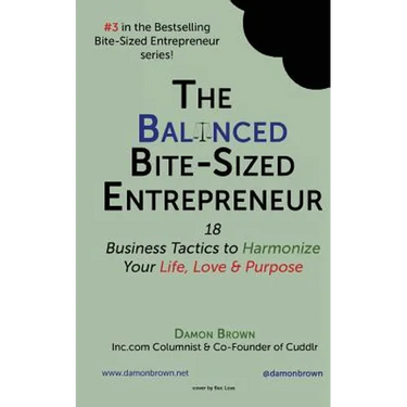 The Balanced Bite-Sized Entrepreneur: 18 Business Tactics to Harmonize Your Life, Love & Purpose