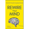 Rewire Your Mind: Stop Overthinking. Reduce Anxiety and Worrying. Control Your Thoughts To Make Better Decisions.