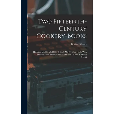 Two Fifteenth-century Cookery-books: Harleian Ms.279 (ab.1430), & Harl. Ms.4016 (ab.1450), With Extracts From Ashmole Ms.1429 Laud Ms.553, & Douce Ms.