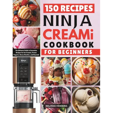 Ninja CREAMi Cookbook for Beginners: The Ultimate Guide to Inventive Recipes for Ice Creams, Frozen Yogurts, Boozy Slushies, and Beyond!