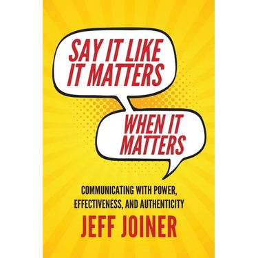 Say It Like It Matters When It Matters: Communicating with Power, Effectiveness, and Authenticity
