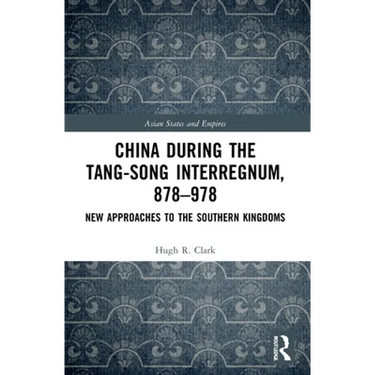 China during the Tang-Song Interregnum, 878-978: New Approaches to the Southern Kingdoms
