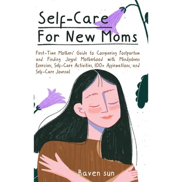 Self-Care for New Moms: First-Time Mothers' Guide to Conquering Postpartum and Finding Joyful Motherhood with Mindfulness Exercises, Self-Care Activit