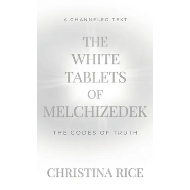 The White Tablets of Melchizedek: The Codes of Truth