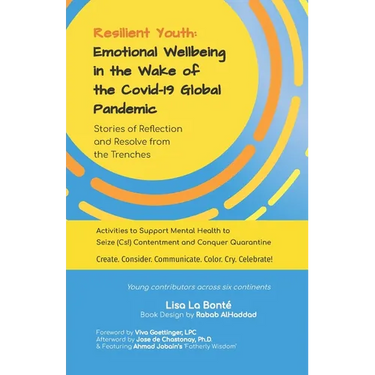 Resilient Youth: Emotional Wellbeing in the Wake of the Covid-19 Global Pandemic: Stories of Reflection and Resolve from the Trenches