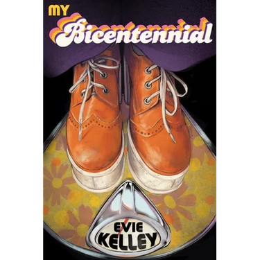 My Bicentennial: A Mostly True Tale of the Far-Out '70s